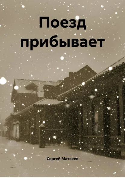 Обложка книги Поезд прибывает, Сергей Михайлович Матвеев