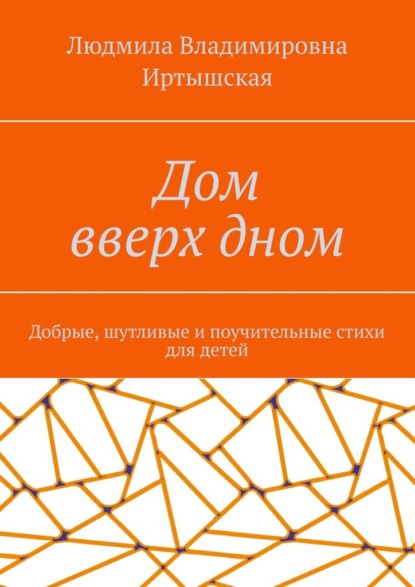 Дом вверх дном. Добрые, шутливые и поучительные стихи для детей