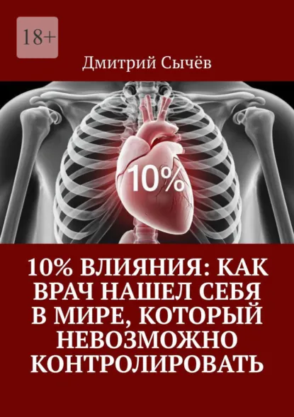 Обложка книги 10% влияния: Как врач нашел себя в мире, который невозможно контролировать, Дмитрий Сычёв