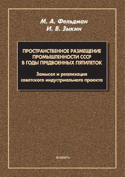 Обложка книги Пространственное размещение промышленности СССР в годы предвоенных пятилеток. Замысел и реализация советского индустриального проекта, М. А. Фельдман