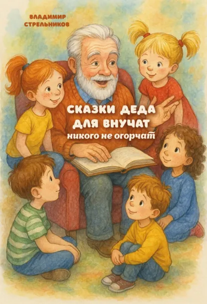 Обложка книги Сказки деда для внучат никого не огорчат, Владимир Стрельников