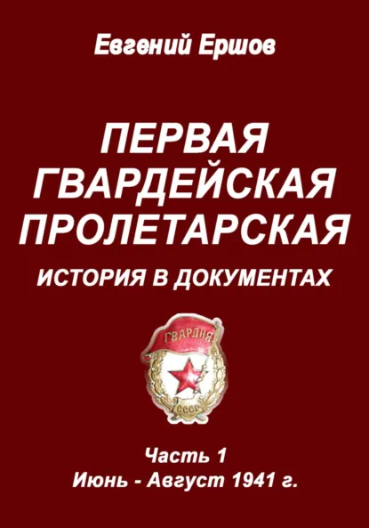Обложка книги Первая гвардейская Пролетарская. История в документах. Часть 1. Июнь – август 1941 г., Евгений Павлович Ершов