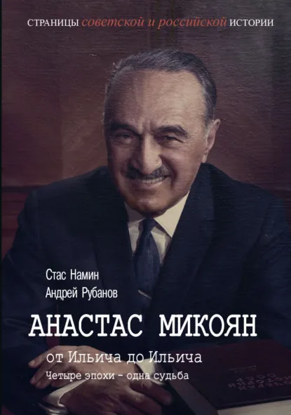 Обложка книги Анастас Микоян. От Ильича до Ильича. Четыре эпохи – одна судьба, Андрей Рубанов