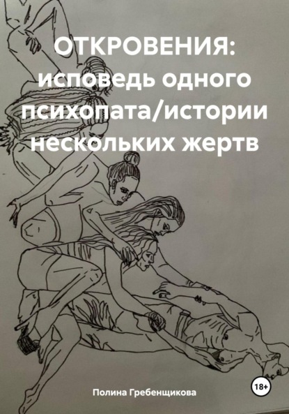 

ОТКРОВЕНИЯ: исповедь одного психопата/истории нескольких жертв