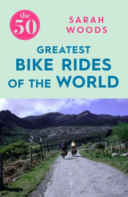 The 50 Greatest Bike Rides of the World The 50 Greatest Bike Rides of the World