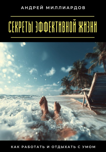 Секреты эффективной жизни. Как работать и отдыхать с умом