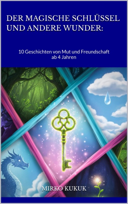 Der magische Schlüssel und andere Wunder: 10 Geschichten von Mut und Freundschaft