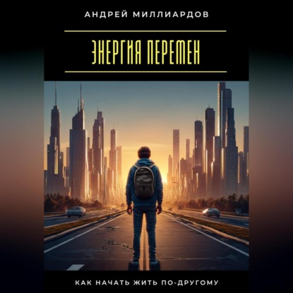 

Энергия перемен. Как начать жить по-другому