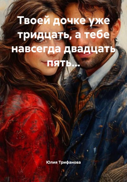 

Твоей дочке уже тридцать, а тебе навсегда двадцать пять…