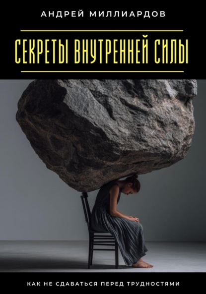 

Секреты внутренней силы. Как не сдаваться перед трудностями