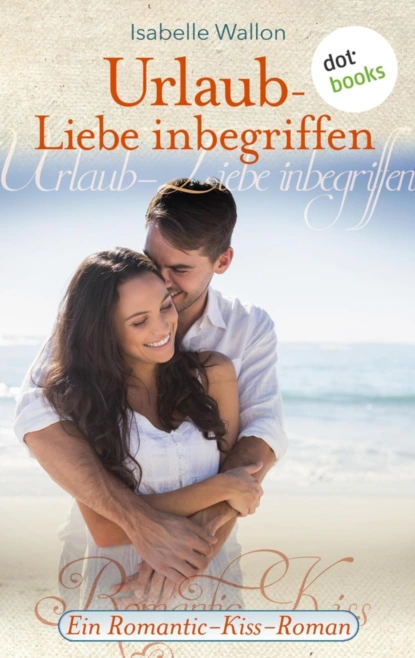 Urlaub - Liebe inbegriffen - Ein Romantic-Kiss-Roman