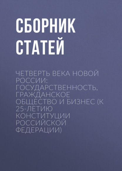 

Четверть века новой России: государственность, гражданское общество и бизнес (К 25-летию Конституции Российской Федерации)