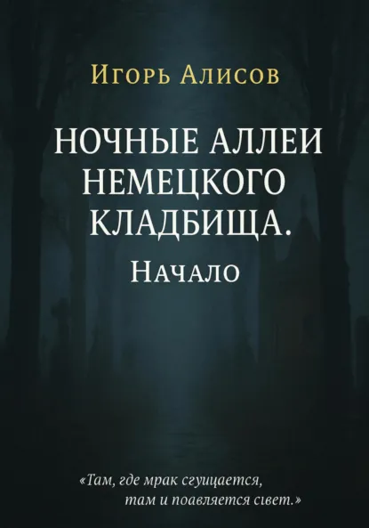 Обложка книги Ночные аллеи Немецкого кладбища. Начало, Игорь Сергеевич Алисов