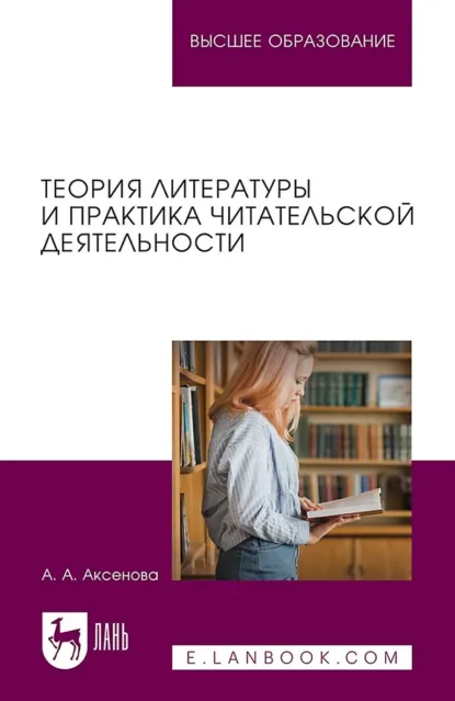 Обложка книги Теория литературы и практика читательской деятельности. Учебное пособие для вузов, Анастасия Александровна Аксенова