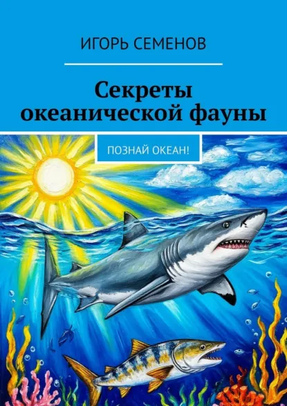 Обложка книги Секреты океанической фауны. Познай океан!, Игорь Павлович Семенов