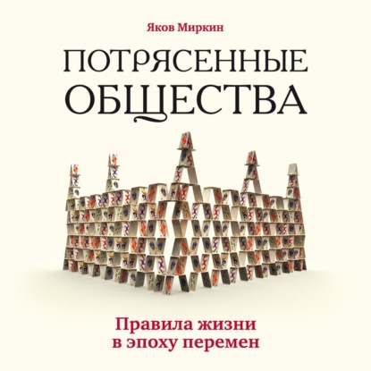 

Потрясенные общества. Правила жизни в эпоху перемен