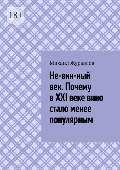 

Не-вин-ный век. Почему в XXI веке вино стало менее популярным