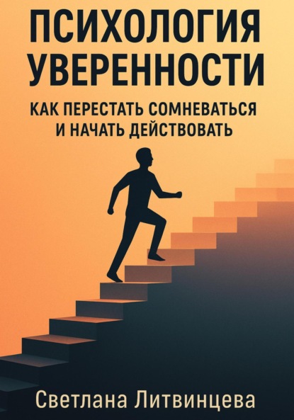 

Психология уверенности. Как перестать сомневаться и начать действовать