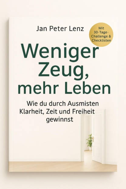 "Weniger Zeug, mehr Leben: Wie du durch Ausmisten Klarheit, Zeit und Freiheit gewinnst"