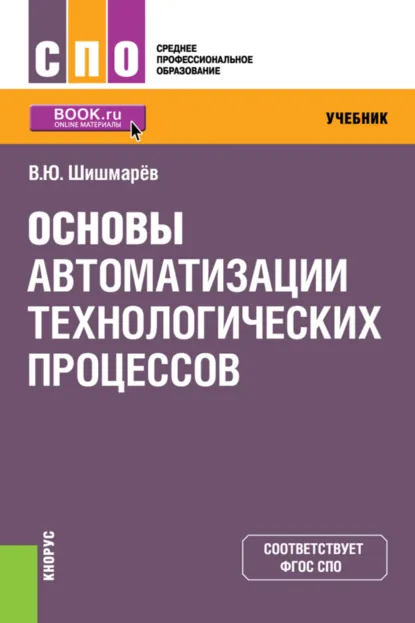Обложка книги Основы автоматизации технологических процессов. (СПО). Учебник., Владимир Юрьевич Шишмарёв