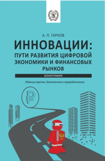 Обложка книги Инновации: пути Развития цифровой экономики и финансовых рынков. (Аспирантура, Бакалавриат, Магистратура). Монография., Андрей Петрович Гарнов