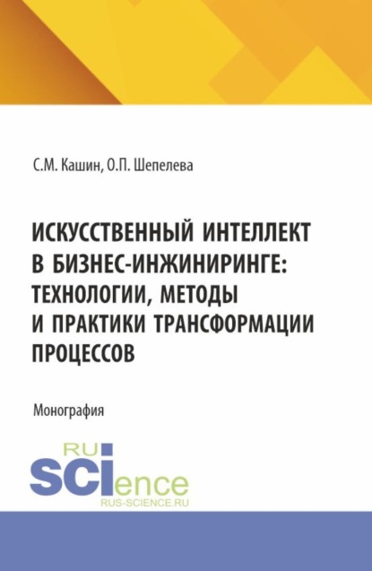 

Искусственный интеллект в бизнес-инжиниринге: технологии, методы и практики трансформации процессов. (Аспирантура, Бакалавриат, Магистратура). Монография.