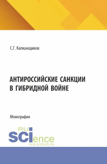 Обложка книги Антироссийские санкции в гибридной войне. (Аспирантура, Бакалавриат, Магистратура). Монография., Сергей Геннадьевич Капканщиков