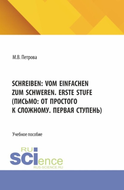 

Schreiben: vom Einfachen zum Schweren. Erste Stufe (Письмо: от простого к сложному. Первая ступень). (Бакалавриат, Магистратура). Учебное пособие.