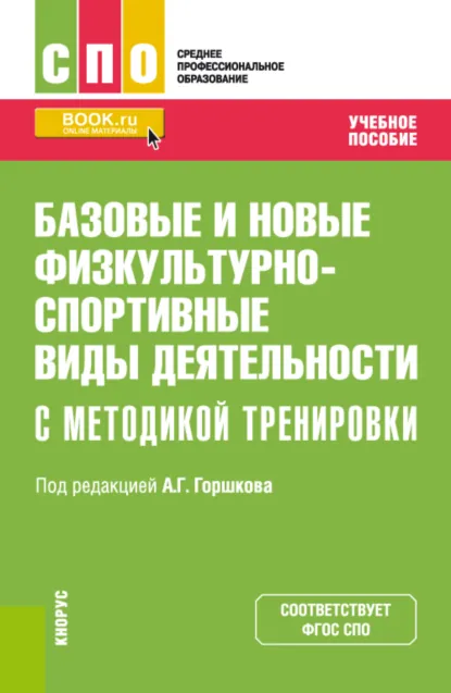 Обложка книги Базовые и новые физкультурно-спортивные виды деятельности с методикой тренировки. (СПО). Учебное пособие., Анатолий Григорьевич Горшков