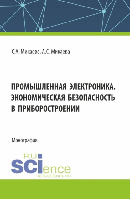 

Промышленная электроника. Экономическая безопасность в приборостроении. (Аспирантура, Бакалавриат, Магистратура). Монография.