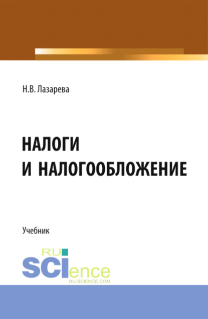 

Налоги и налогообложение. (Аспирантура, Бакалавриат, Магистратура). Учебник.