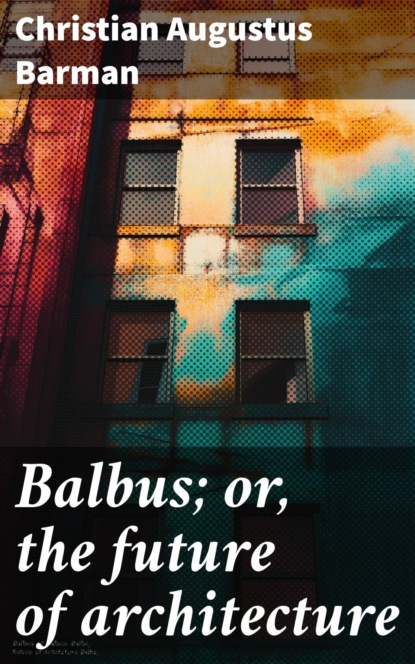 Balbus; or, the future of architecture
