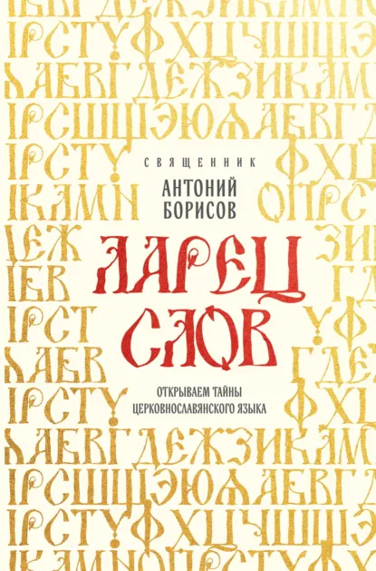 Обложка книги Ларец слов. Открываем тайны церковнославянского языка, священник Антоний Борисов
