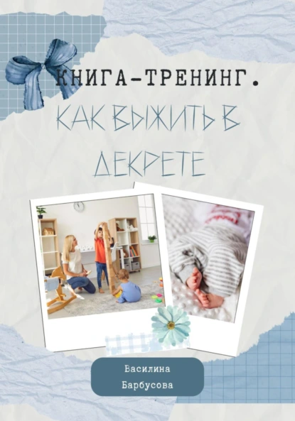Книга-тренинг. Как выжить в декрете