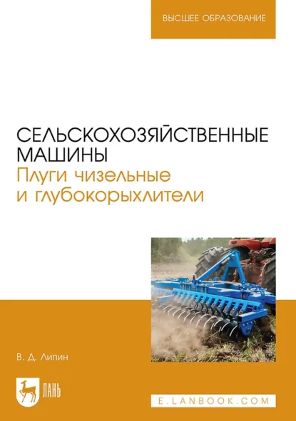 Обложка книги Сельскохозяйственные машины. Плуги чизельные и глубоко-рыхлители. Учебное пособие для вузов, В. Д. Липин