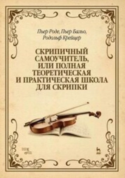 Скрипичный самоучитель, или Полная теоретическая и практическая школа для скрипки. Учебно-методическое пособие. 12-е издание, стереотипное