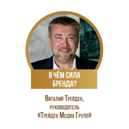 В чём сила бренда? С Виталием Трейденом о ценностях, ошибках и успехе