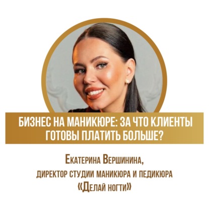 Бизнес на маникюре: за что клиенты готовы платить больше?  Рассказывает Екатерина Вершинина