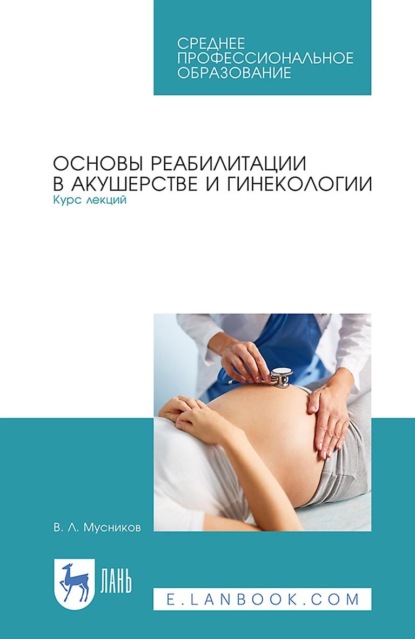 

Основы реабилитации в акушерстве и гинекологии. Курс лекций. Учебное пособие для СПО. 3-е издание, стереотипное