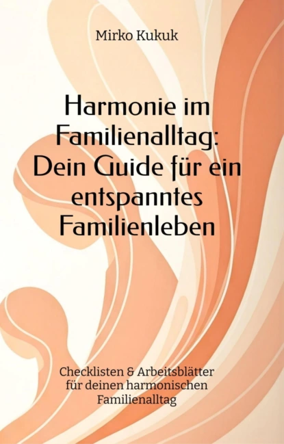 Harmonie im Familienalltag: Dein Guide für ein entspanntes Familienleben
