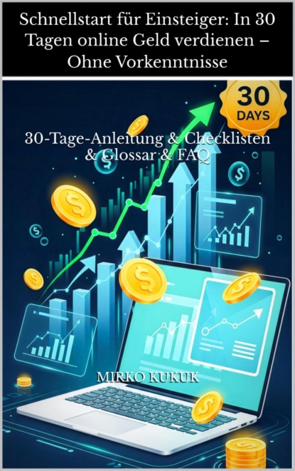 Schnellstart für Einsteiger: In 30 Tagen online Geld verdienen – Ohne Vorkenntnisse
