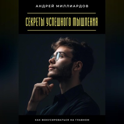 

Секреты успешного мышления. Как фокусироваться на главном