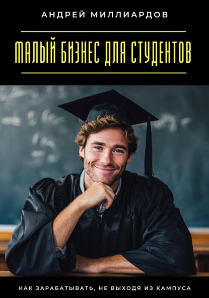 

Малый бизнес для студентов. Как зарабатывать, не выходя из кампуса