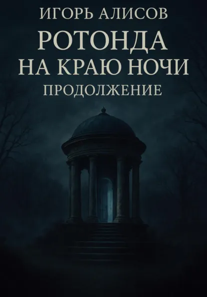 Обложка книги Ротонда на краю ночи. Продолжение, Игорь Сергеевич Алисов