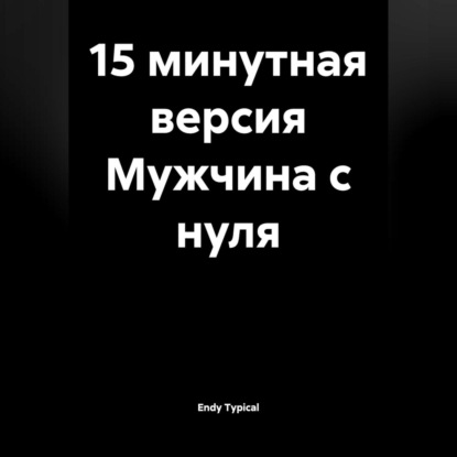 

15 минутная версия Мужчина с нуля