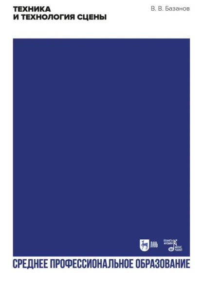 Обложка книги Техника и технология сцены. Учебное пособие для СПО. 3-е издание, стереотипное, В. В. Базанов