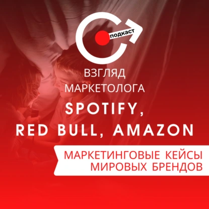МАРКЕТИНГОВЫЕ КЕЙСЫ МИРОВЫХ БРЕНДОВ: Spotify, Red Bull, Amazon. Взгляд маркетолога. Подкаст 4-5
