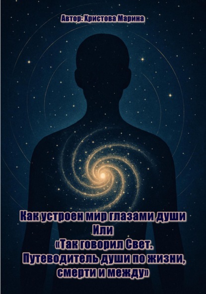 Письма изнутри: Как устроен мир глазами души Или: «Так говорил Свет. Путеводитель души по жизни, смерти и между»
