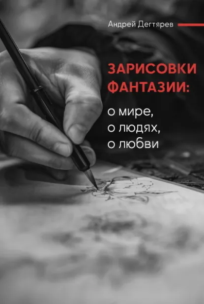 Обложка книги Зарисовки фантазии. О мире, о людях, о любви, Андрей Николаевич Дегтярев