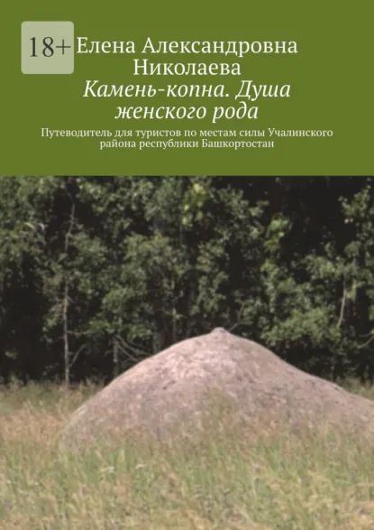 Обложка книги Камень-копна. Душа женского рода. Путеводитель для туристов по местам силы Учалинского района республики Башкортостан, Елена Александровна Николаева